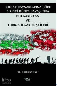 Bulgar Kaynaklarına Göre Birinci Dünya Savaşı'nda Bulgaristan ve Türk-Bulgar İlişkileri