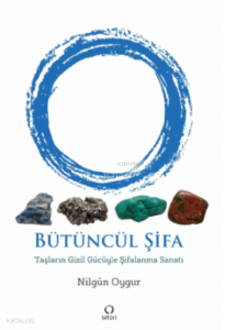 Bütüncül Şifa;Taşların Gizil Gücüyle Şifalanma Sanatı