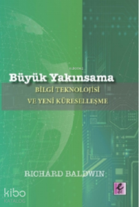 Büyük Yakınsama: Bilgi Teknolojisi ve Yeni Küreselleşme
