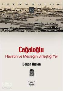 Cağaloğlu - Hayatın ve Mesleğin Birleştiği Yer; İstanbulum 40