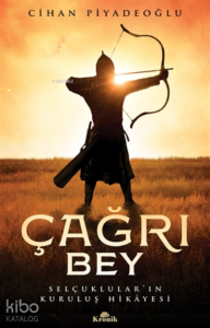 Çağrı Bey;Selçuklular’ın Kuruluş Hikayesi