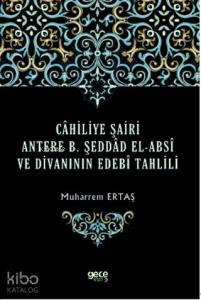 Cahiliye Şairi Antere B. Şeddad El-Absi ve Divanının Edebi Tahlili