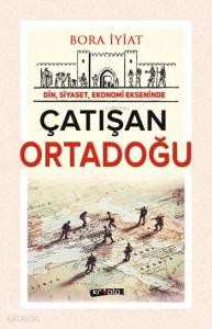 Çatışan Ortadoğu; Din, Siyaset, Ekonomi Ekseninde