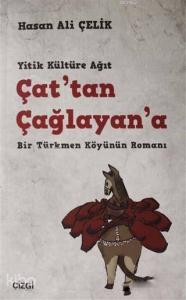 Çat'tan Çağlayan'a; Yitik Kültüre Ağıt Bir Türkmen Köyünün Romanı