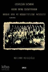 Ceditçilik Dönemi Kazan Tatar Edebiyatında Kadın Hak Ve Hürriyetleri Meselesi