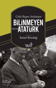 Celal Bayar Anlatıyor Bilinmeyen Atatürk