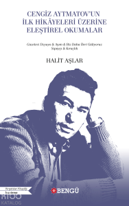 Cengiz Aytmatov'un İlk Hikayeleri Üzerine Eleştirel Okumalar;Gazeteci Dzyuyo - Aşım - Biz Daha İleri Gidiyoruz Şıpayçı - Kıraçlık