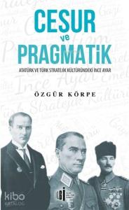 Cesur ve Pragmatik; Atatürk ve Türk Stratejik Kültüründeki İnce Ayar