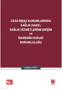 Ceza İnfaz Kurumlarında Sağlık Hakkı, Sağlık Hizmetlerine Erişim ve İdarenin Hukuki Sorumluluğu