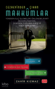 Cezaevinden Çıkan Mahkûmlar;Yeniden Suç İşlemeleri Önlenebilir Mi? - Rehabilitasyon, Yeniden Topluma Giriş Ve Suçu Terk Etme