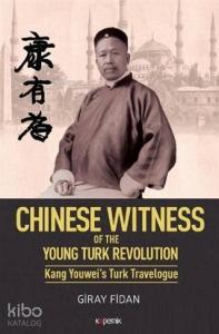Chinese Witness; Of the Young Turk Revolution Kang Youwei's Turk Travelogue