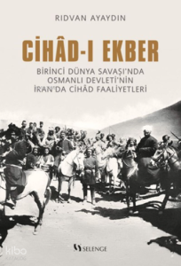 Cihad-ı Ekber;Birinci Dünya Savaşı'nda Osmanlı Devleti'nin İran'da Cihad Faaliyetleri