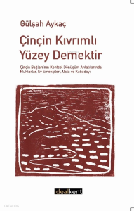 Çinçin Kıvrımlı Yüzey Demektir;Çinçin Bağları’nın Kentsel Dönüşüm Anlatılarında Muhtarlar, Ev Emekçileri, Usta ve Kabadayı