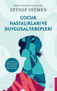 Çocuk Hastalıkları ve Duygusal Sebepleri;Her Bedensel Belirti, Duygusal Bir Hikâyenin Dışavurumudur.