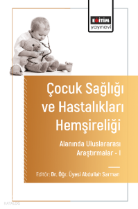 Çocuk Sağlığı ve Hastalıkları Hemşireliği Alanında Uluslararası Araştırmalar–I