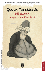 Çocuk Yüreklerde Mevlana;Hayatı ve Eserleri