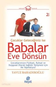 Çocuklar Geleceğimiz ise Babalar Eve Dönsün; Çocuklarımızın Fiziksel, Ruhsal ve Duygusal Olarak Sağlıklı Yetişmesi için Ne Yapmalıyız?