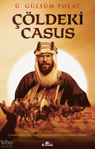 Çöldeki Casus;İngiliz Ajan John Philby’nin Cambridge’den Arap Yarımadası’na Maceralı Ömrü