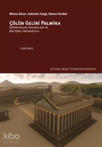 Çölün Gelini Palmira; Görüntüleri, Kalıntıları ve Kültürel Hatırasıyla