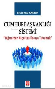 Cumhurbaşkalığı Sistemi; Yağmurdan Kaçarken Doluya Tutulmak