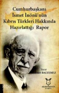 Cumhurbaşkanı İsmet İnönü'nün Kıbrıs Türkleri Hakkında Hazırlattığı Rapor