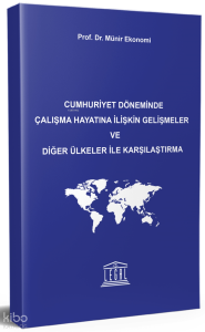 Cumhuriyet Döneminde Çalışma Hayatına İlişkin Gelişmeler ve Diğer Ülkeler ile Karşılaştırma