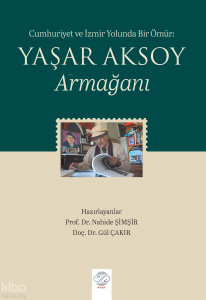 Cumhuriyet ve İzmir Yolunda Bir Ömür: Yaşar Aksoy Armağanı