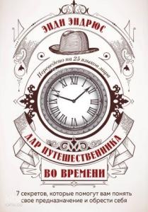 Дар путешественника во времени. 7 секретов, которые помогут вам понять свое предназначение и обрести себя