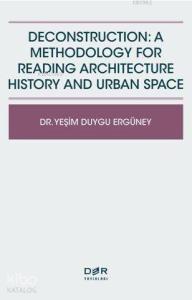 Deconstructıon: A Methodology For Readıng Archıtecture History And Urban Space