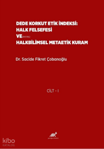 Dede Korkut Etik İndeksi: Halk Felsefesi ve Halkbilimsel Metaetik Kuram (Cilt 1-2)