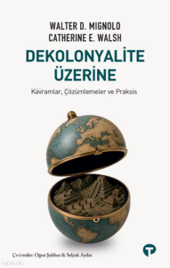Dekolonyalite Üzerine;Kavramlar, Çözümlemeler ve Praksis