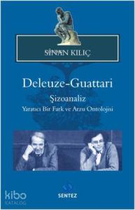 Deleuze Guattari; Şizoanaliz Yaratıcı Bir Fark ve Arzu Ontolojisi