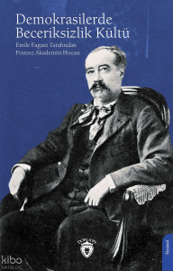 Demokrasilerde Beceriksizlik Kültü;Emile Faquet Tarafından Fransız Akademisi Hocası