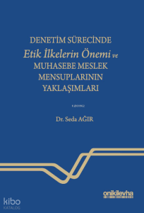 Denetim Sürecinde Etik İlkelerin Önemi ve Muhasebe Meslek Mensuplarının Yaklaşımları