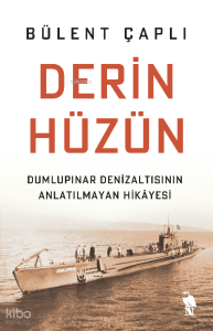 Derin Hüzün;Dumlupınar Denizaltısının Anlatılmayan Hikâyesi