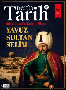 Derin Tarih 36. Özel Sayı;İttihâd-ı İslâm’ın Kudretli Mimarı: Yavuz Sultan Selim