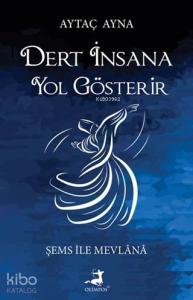 Dert İnsana Yol Gösterir; Şems İle Mevlana