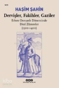 Dervişler, Fakihler, Gaziler / Erken Osmanlı Döneminde Dinî Zümreler (1300-1400)