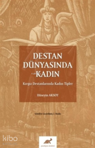 Destan Dünyasında Kadın;Kırgız Destanlarında Kadın Tipler