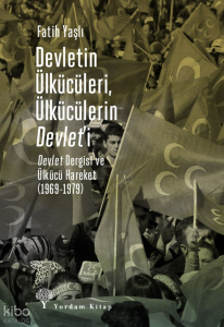 Devletin Ülkücüleri, Ülkücülerin Devlet’i;Devlet Dergisi ve Ülkücü Hareket (1969-1979)