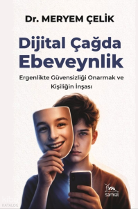 Dijital Çağda Ebeveynlik;Ergenlikte Güvensizliği Onarmak ve Kişiliğin İnşası