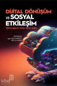 Dijital Dönüşüm ve Sosyal Etkileşim;Eğitim, Toplum, Kültür-Sanat, Sağlık
