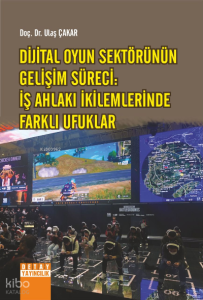 Dijital Oyun Sektörünün Gelişim Süreci:;İş Ahlakı İkilemlerinde Farklı Ufuklar