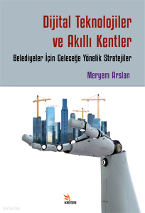 Dijital Teknolojiler ve Akıllı Kentler;Belediyeler İçin Geleceğe Yönelik Stratejiler