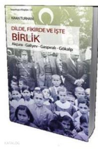 Dilde, Fikirde ve İşte Birlik; Akçura - Galiyev - Gaspıralı - Gökalp