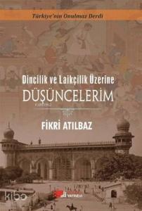 Dincilik ve Laiklik Üzerine Düşüncelerim; Türkiye'nin Onulmaz Derdi
