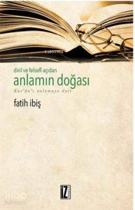 Dini ve Felsefi Açıdan Anlamın Doğası; Kur'an'ı Anlamaya Dair
