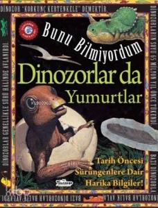 Dinozorlar Da Yumurtlar - Bunu Bilmiyordum; Tarih Öncesi Sürüngenlere Dair Harika Bilgiler!