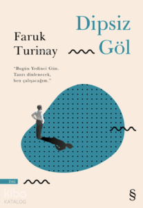 Dipsiz Göl ;“Bugün Yedinci Gün. Tanrı dinlenecek, ben çalışacağım.”