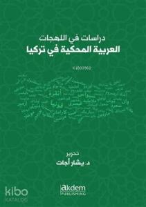 Dirasat Fi'l-Lehecati'l-Arabiyyeti'l-Mahkiyye Fi Turkiya Studies On Arabic Dialects Spoken in Turke